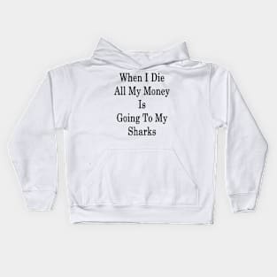 When I Die All My Money Is Going To My Sharks Kids Hoodie